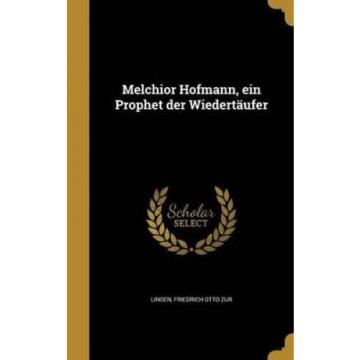 Melchior Hofmann, Ein Prophet Der Wiedertaufer [GER] by Friedrich Otto Zur Linde